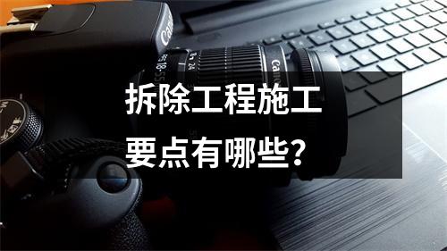 拆除工程施工要点有哪些？